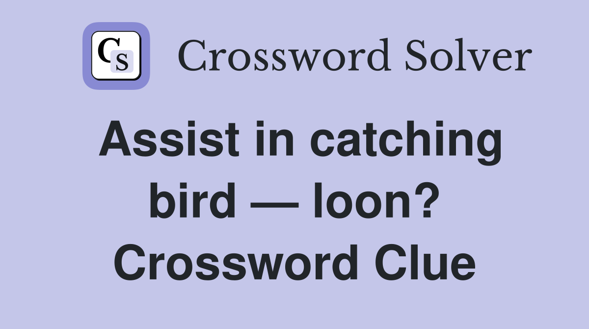 Assist in catching bird — loon? Crossword Clue