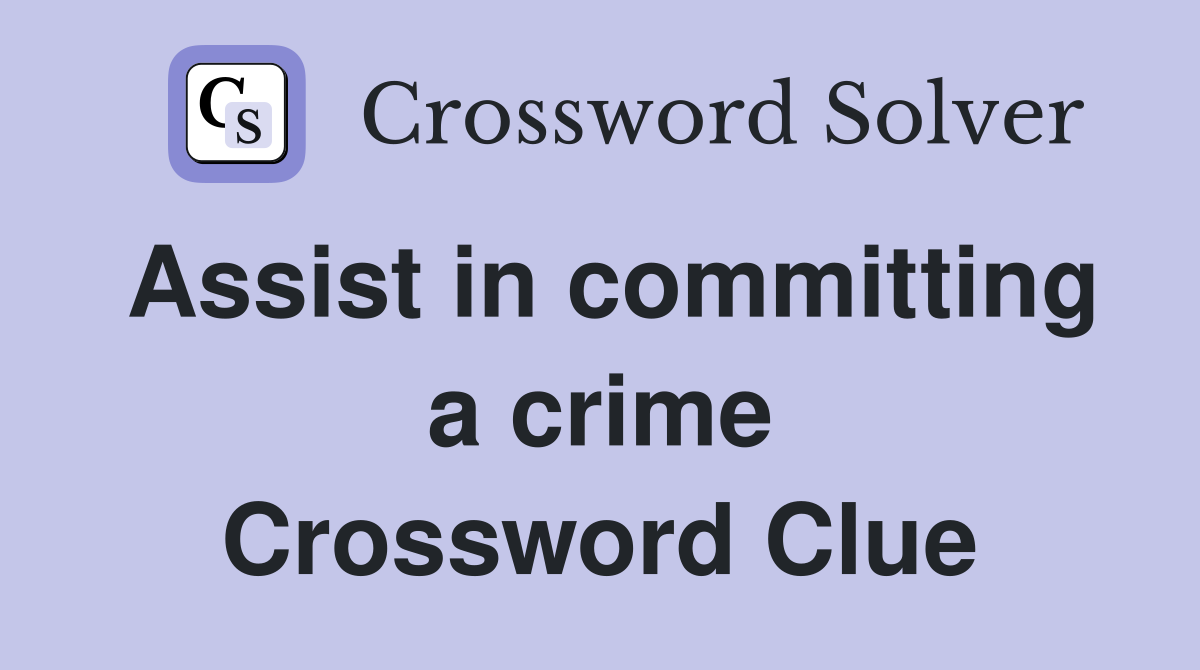 Assist in committing a crime Crossword Clue