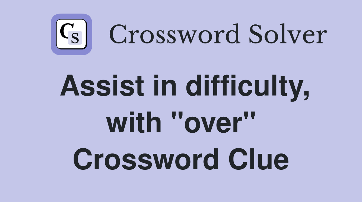 Assist in difficulty, with ''over'' Crossword Clue