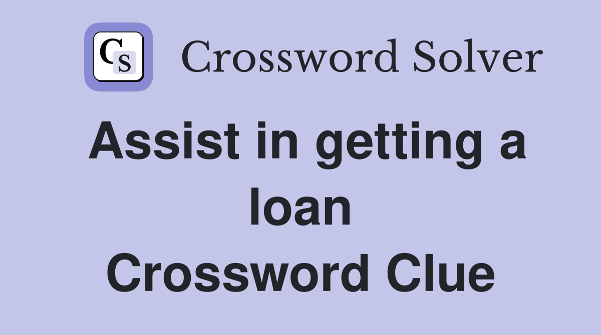 Assist in getting a loan Crossword Clue