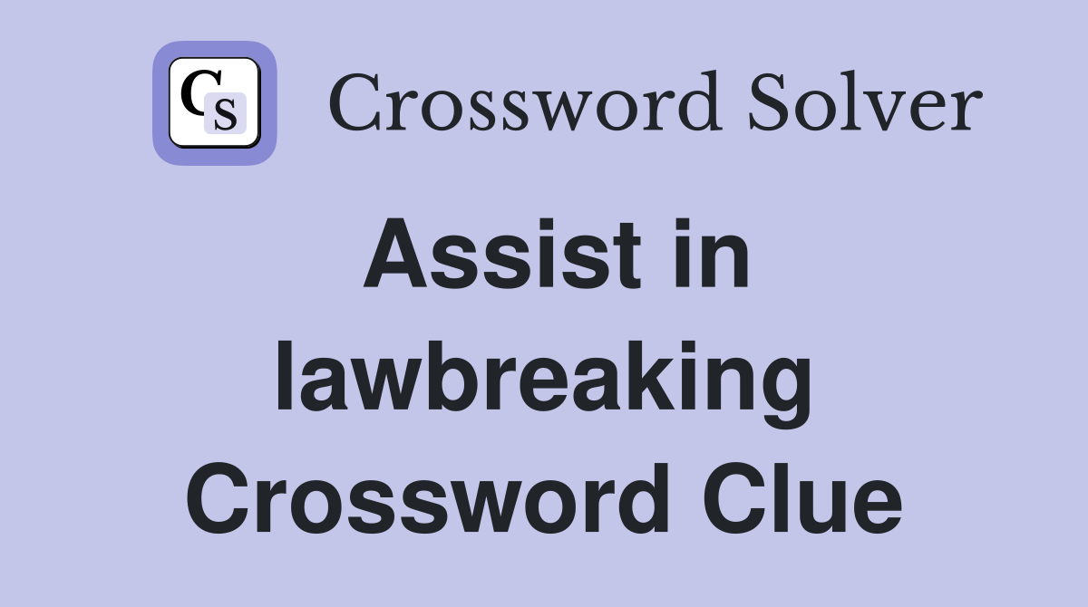 Assist in lawbreaking Crossword Clue