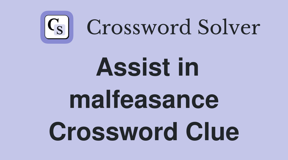 Assist in malfeasance Crossword Clue