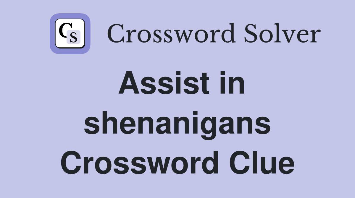 Assist in shenanigans Crossword Clue