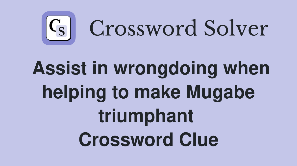 Assist in wrongdoing when helping to make Mugabe triumphant  Crossword Clue