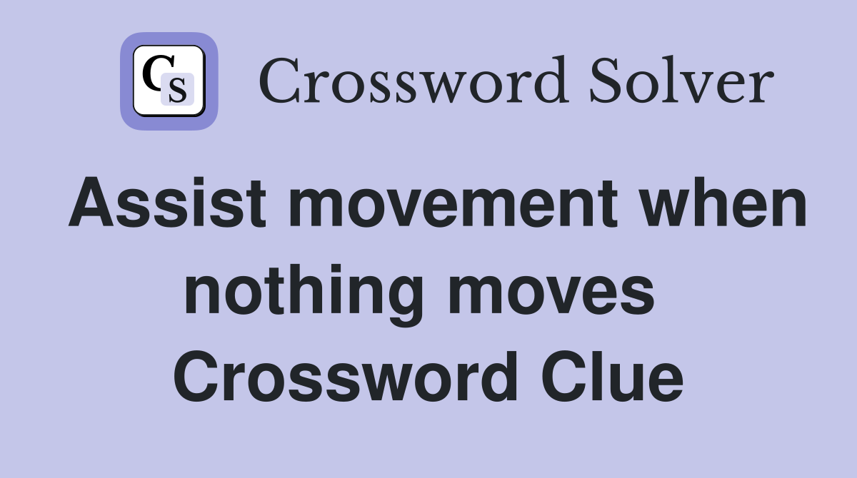 Assist movement when nothing moves  Crossword Clue