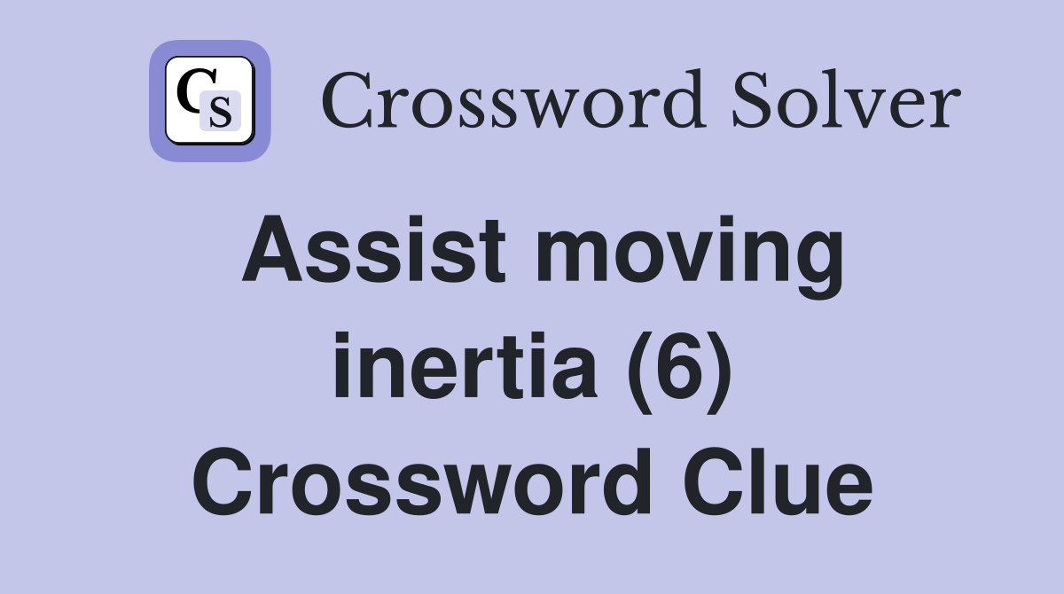 Assist moving inertia (6) Crossword Clue