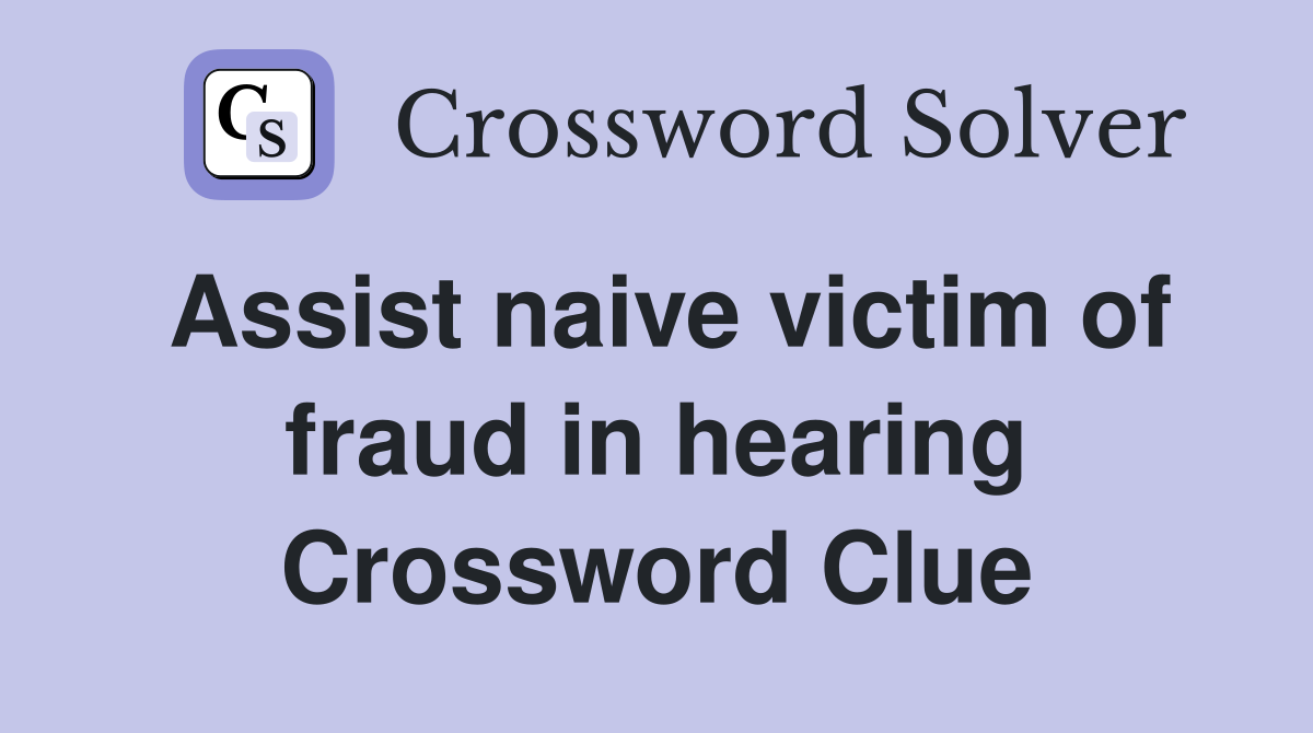 Assist naive victim of fraud in hearing Crossword Clue