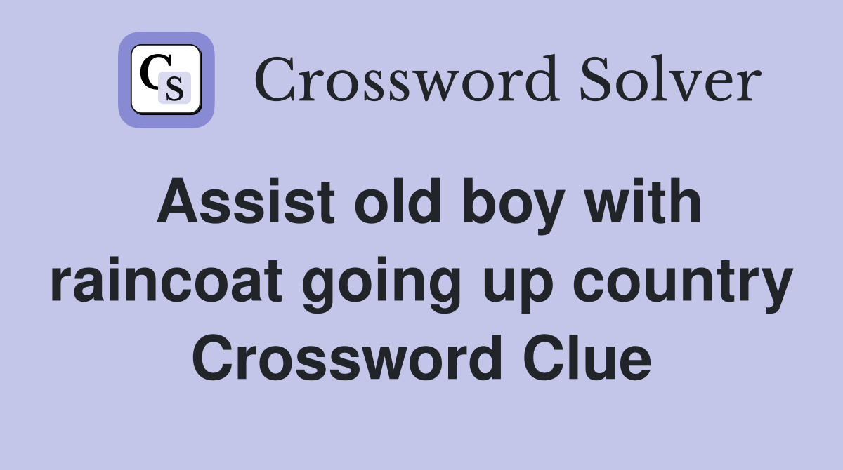 Assist old boy with raincoat going up country Crossword Clue