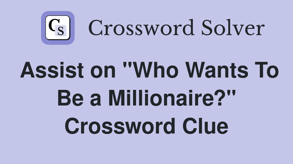 Assist on "Who Wants To Be a Millionaire?" Crossword Clue