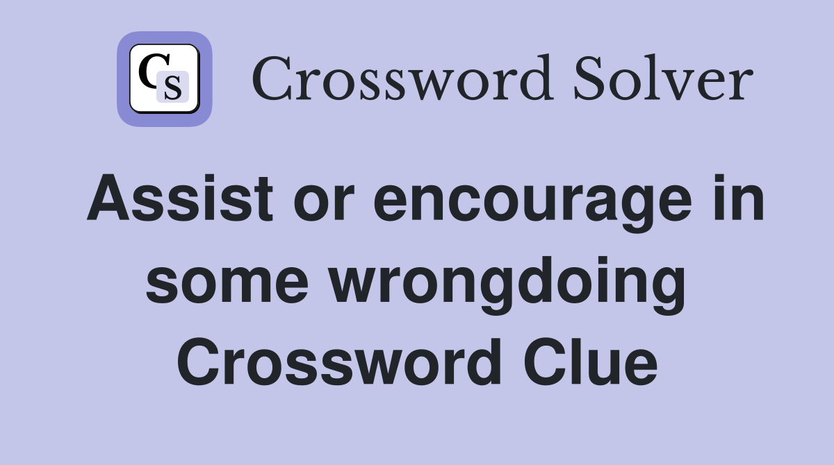 Assist or encourage in some wrongdoing Crossword Clue