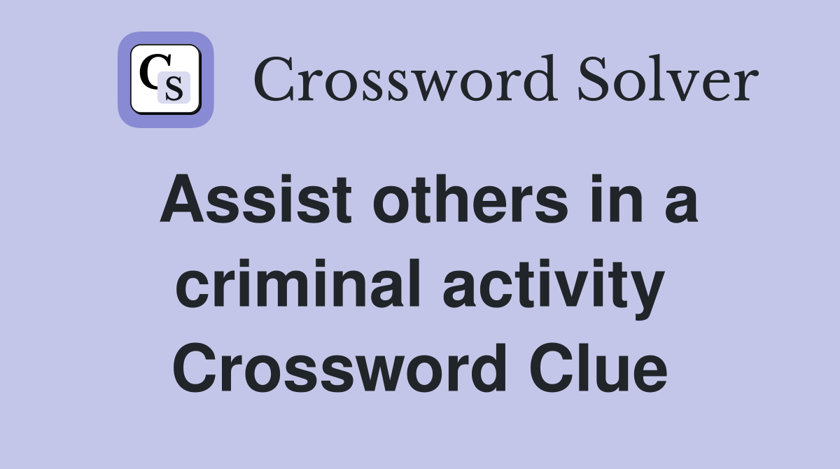Assist others in a criminal activity Crossword Clue