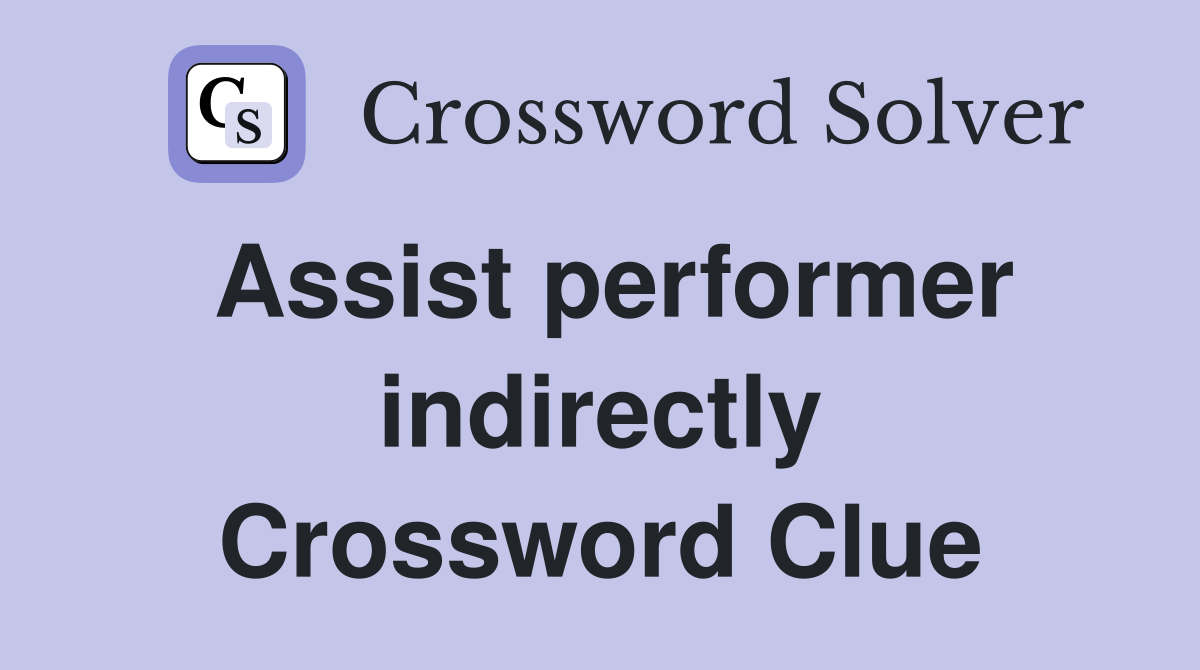 Assist performer indirectly Crossword Clue