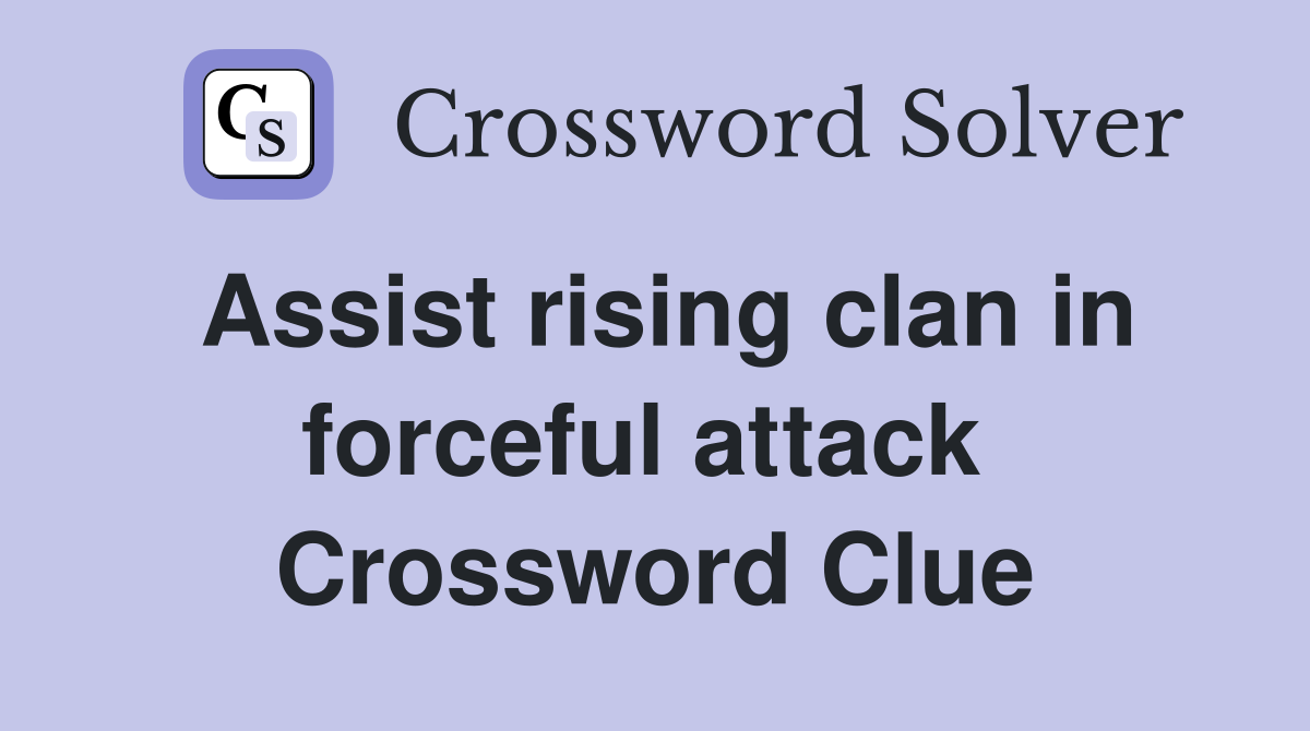 Assist rising clan in forceful attack  Crossword Clue