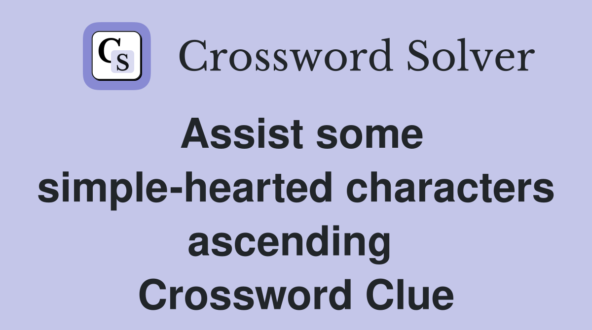 Assist some simple-hearted characters ascending  Crossword Clue