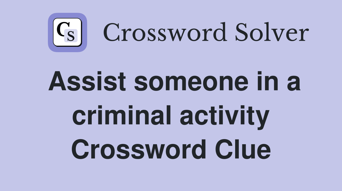Assist someone in a criminal activity Crossword Clue