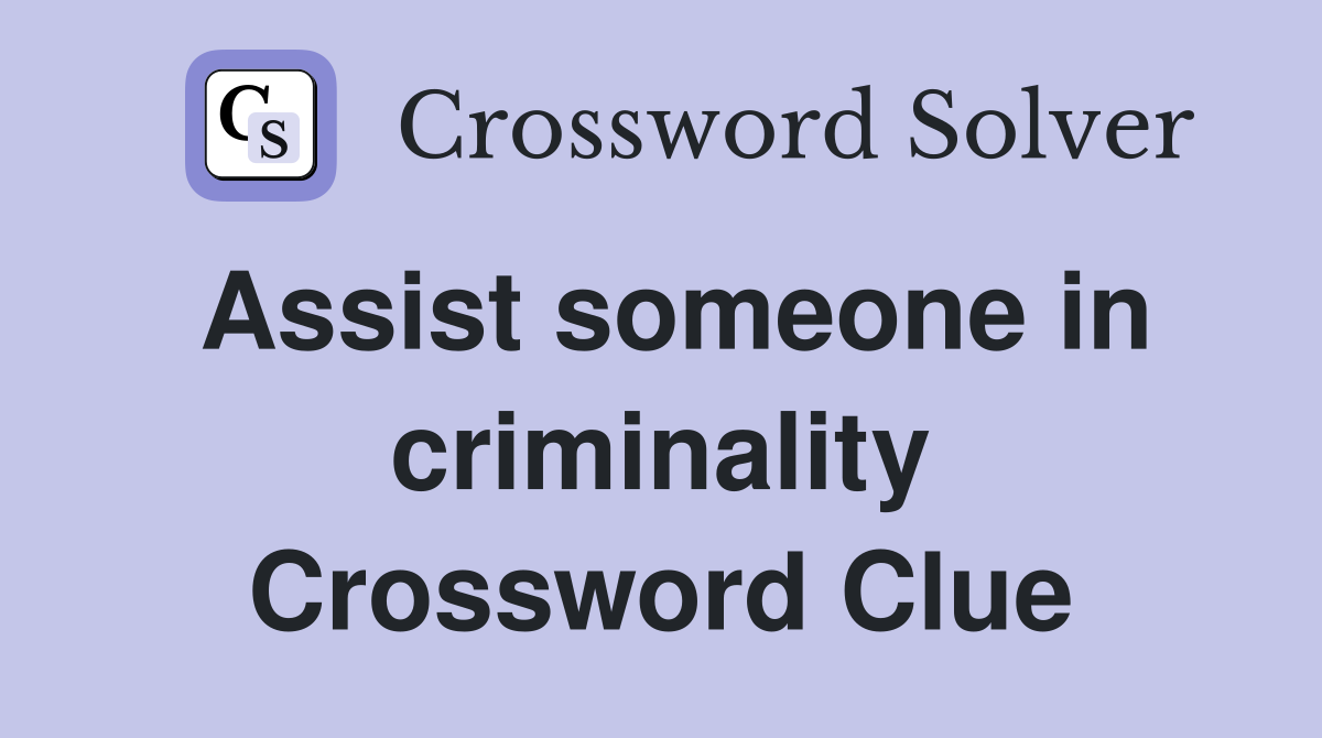 Assist someone in criminality Crossword Clue