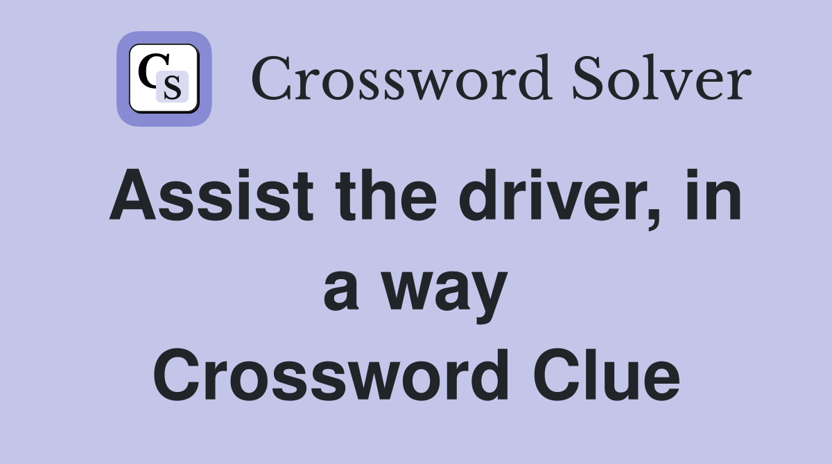 Assist the driver, in a way Crossword Clue