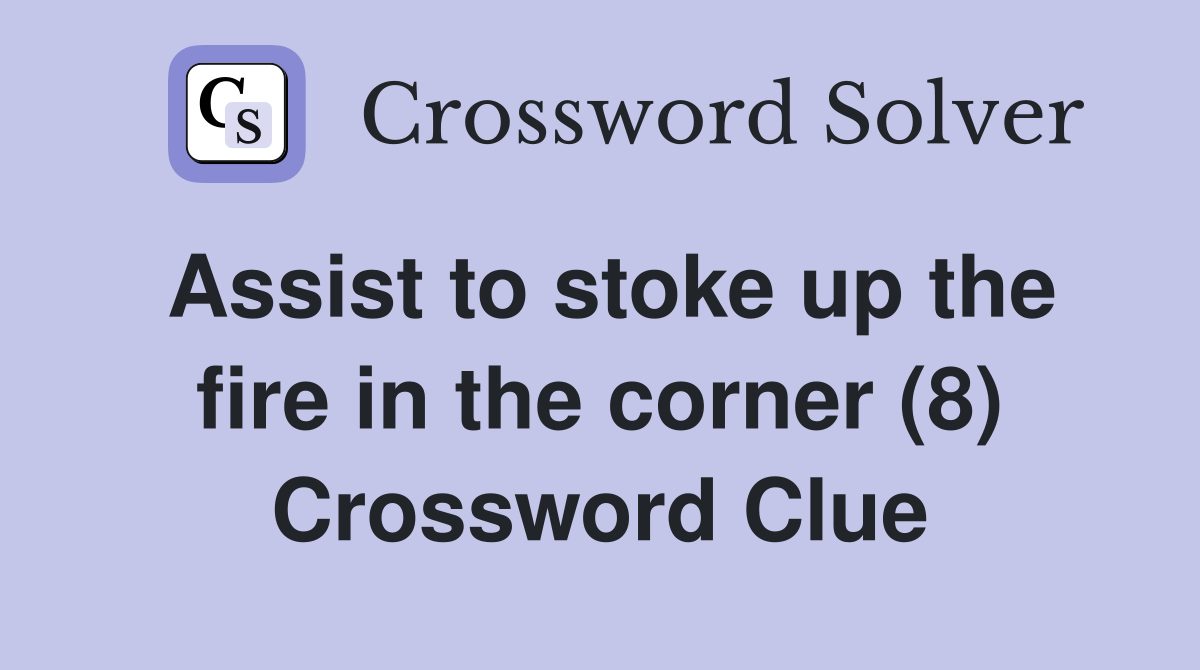 Assist to stoke up the fire in the corner (8) Crossword Clue