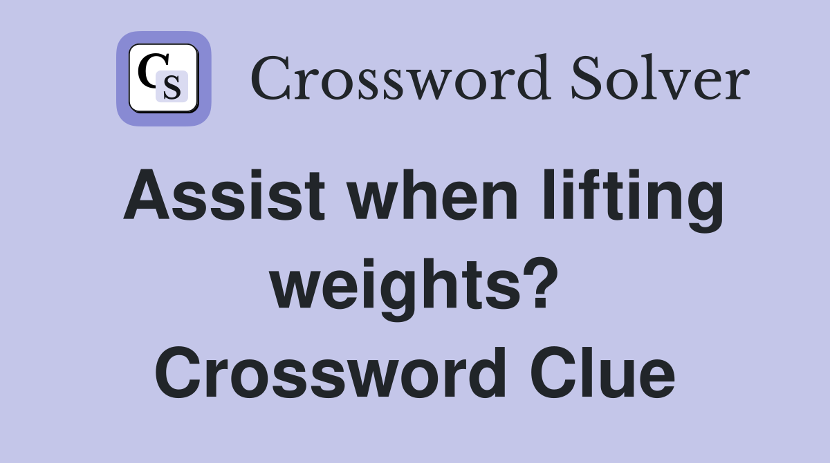 Assist when lifting weights? Crossword Clue