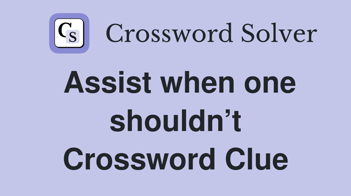 Assist when one shouldn’t Crossword Clue