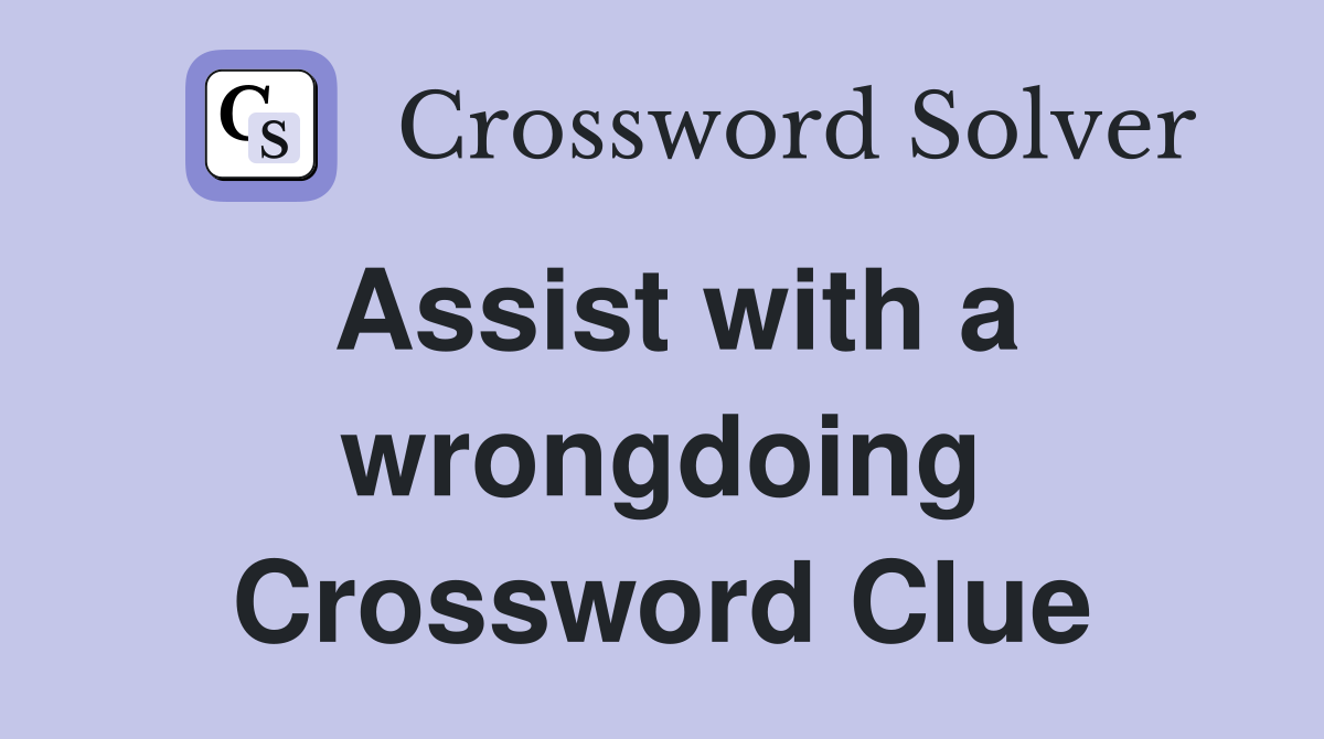 Assist with a wrongdoing Crossword Clue