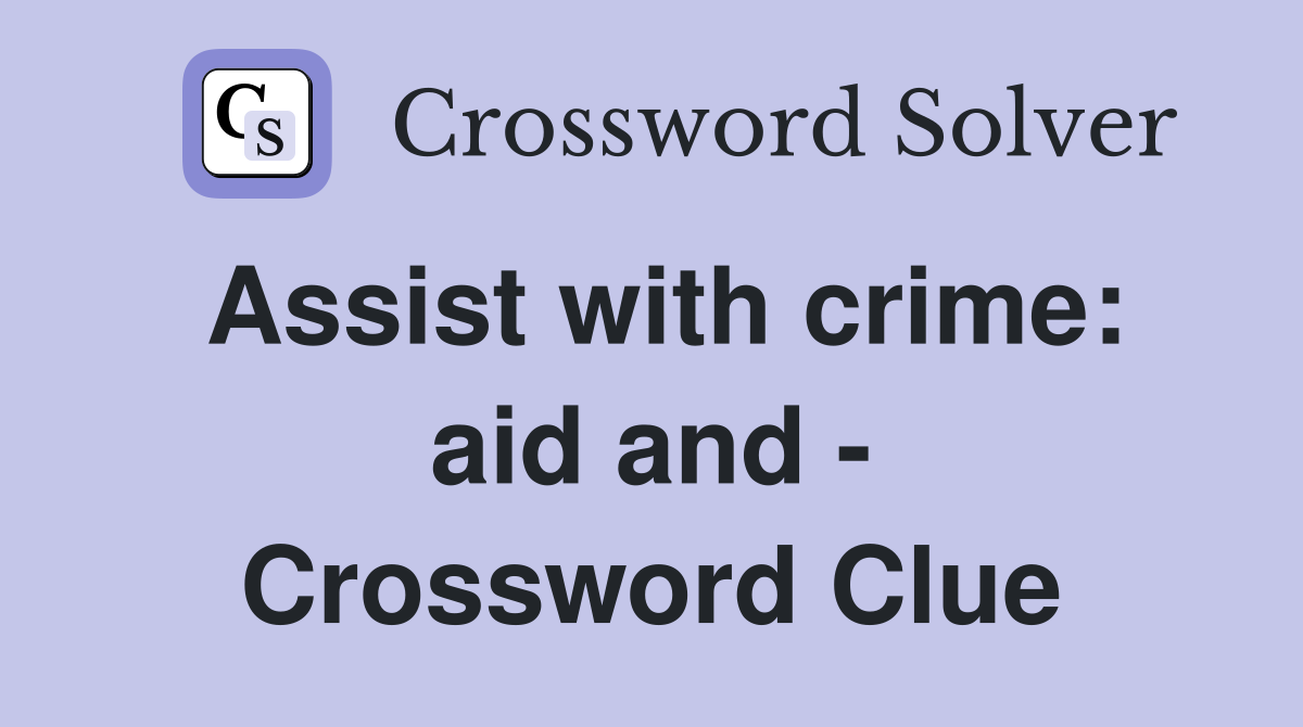 Assist with crime: aid and - Crossword Clue