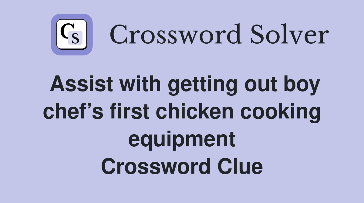 Assist with getting out boy chef’s first chicken cooking equipment Crossword Clue