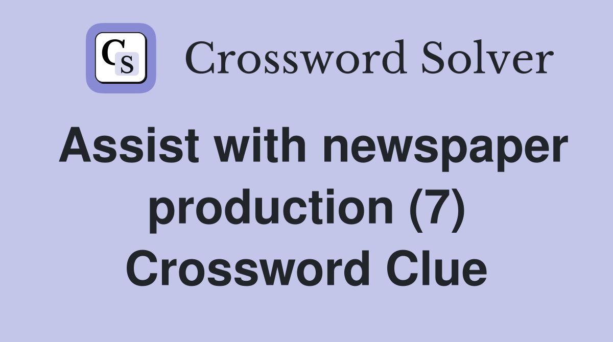 Assist with newspaper production (7) Crossword Clue