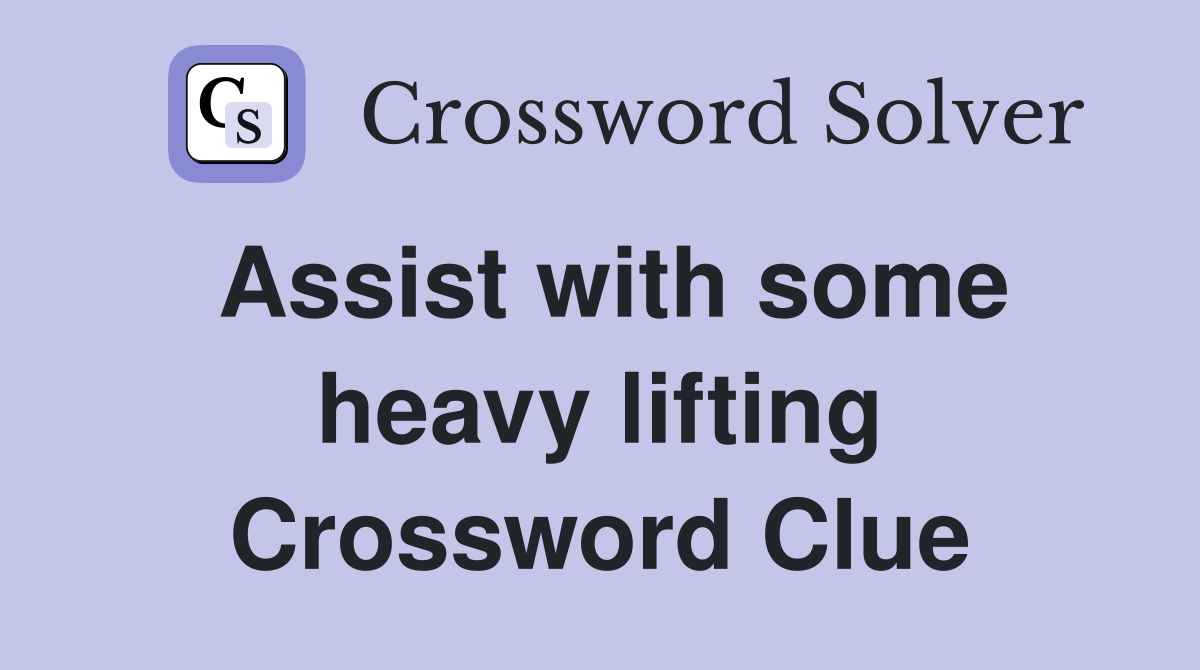 Assist with some heavy lifting Crossword Clue