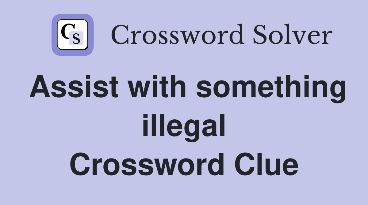 Assist with something illegal Crossword Clue