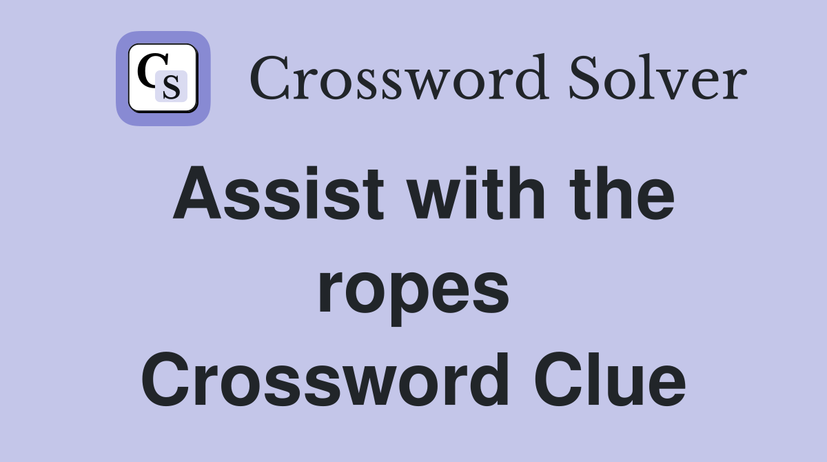 Assist with the ropes Crossword Clue
