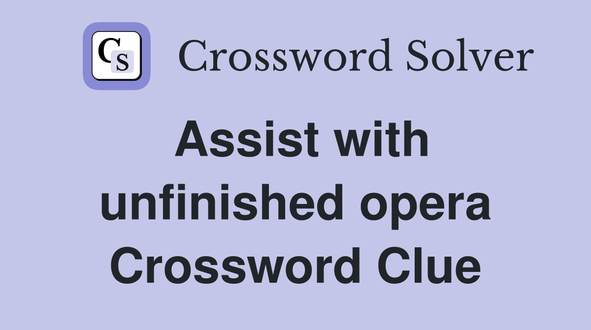 Assist with unfinished opera Crossword Clue