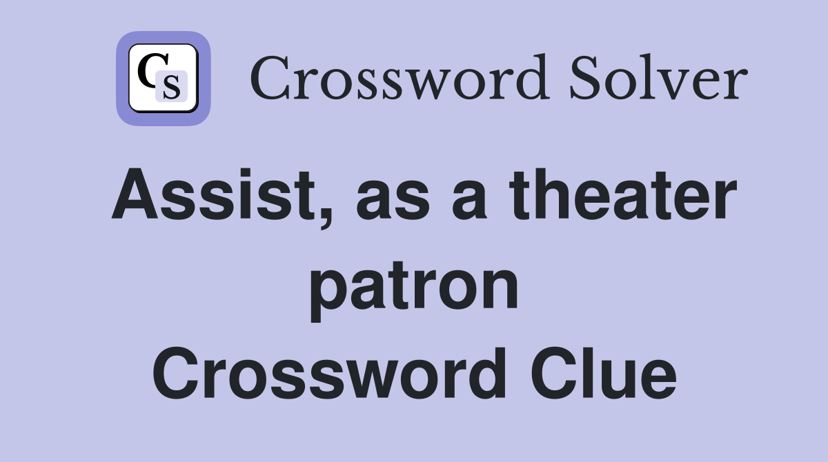 Assist, as a theater patron Crossword Clue