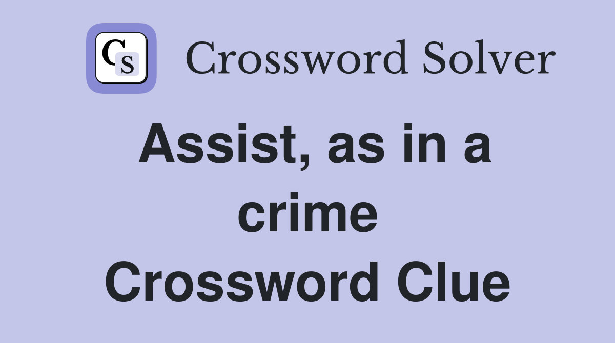 Assist, as in a crime Crossword Clue