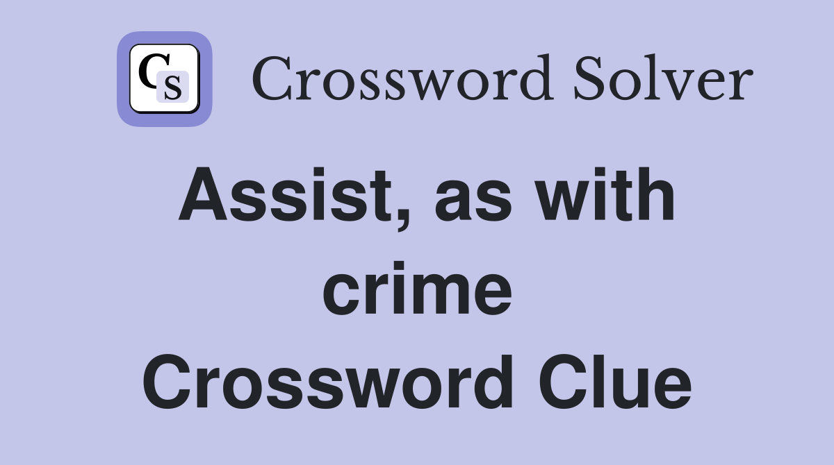 Assist, as with crime Crossword Clue