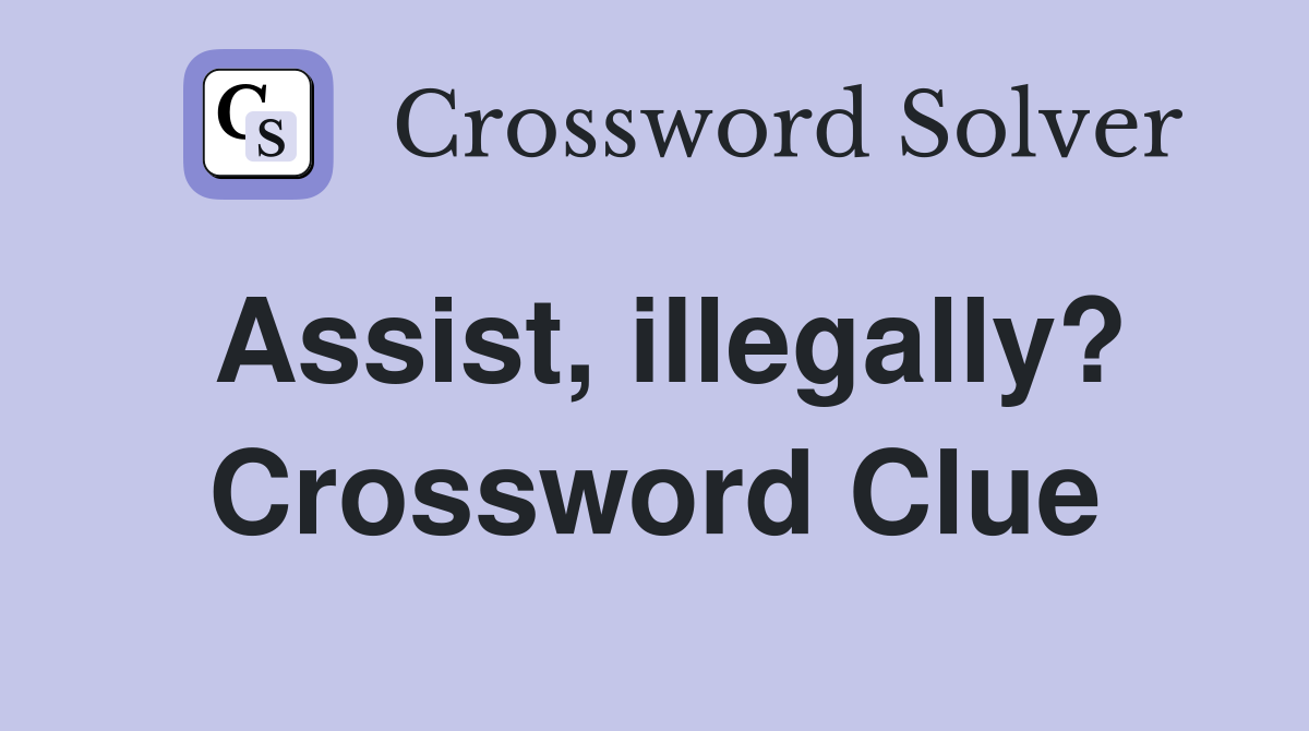 Assist, illegally? Crossword Clue