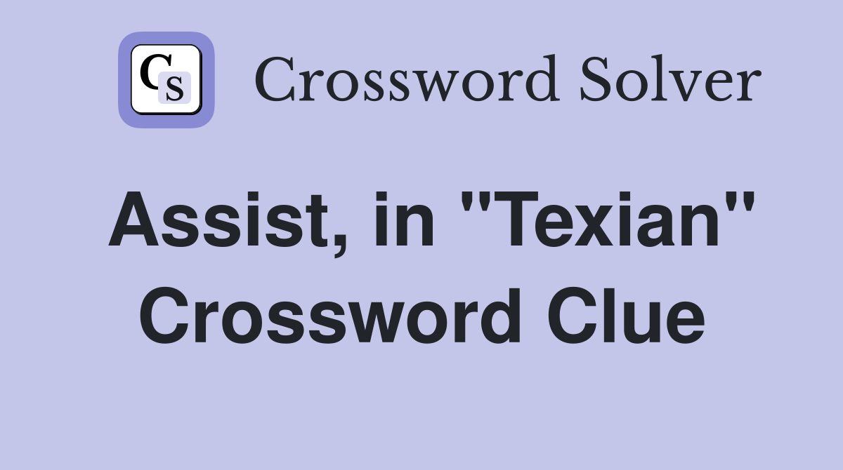 Assist, in "Texian" Crossword Clue