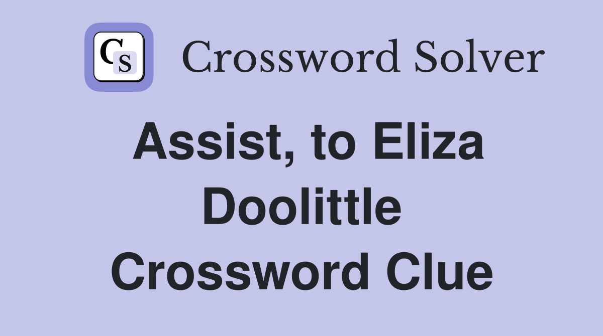 Assist, to Eliza Doolittle Crossword Clue