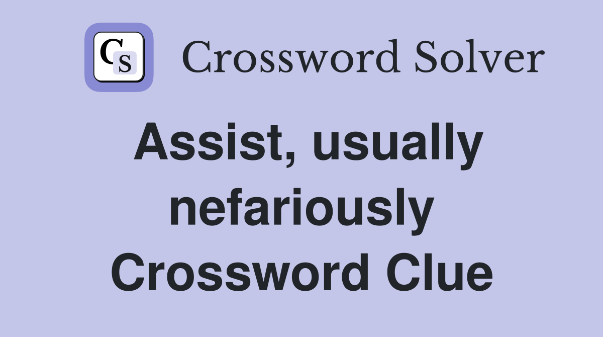 Assist, usually nefariously Crossword Clue