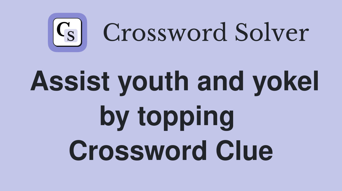 Assist youth and yokel by topping  Crossword Clue