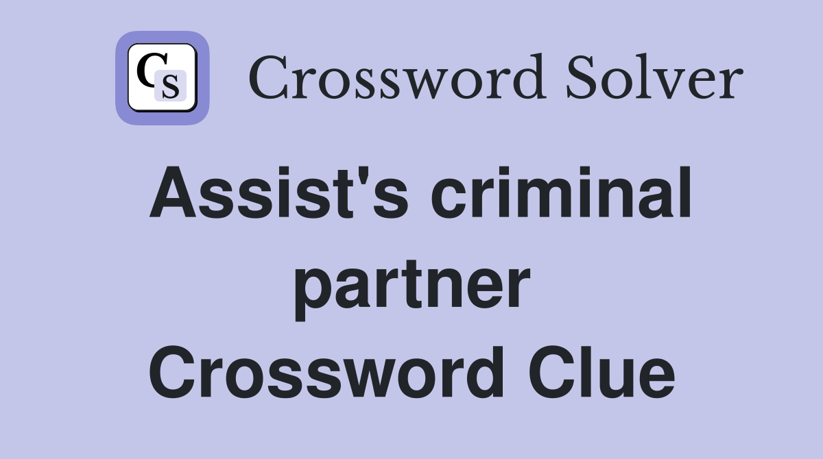 Assist's criminal partner Crossword Clue