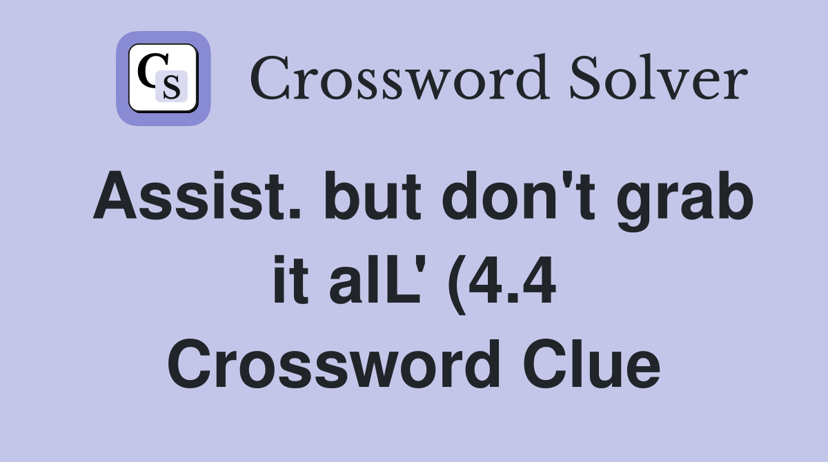 Assist but don #39 t grab it alL #39 (4 4) Crossword Clue Answers Assist but don #39 t grab it alL #39 (4 4) Crossword Clue Answers