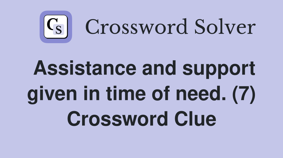 Assistance and support given in time of need. (7) Crossword Clue