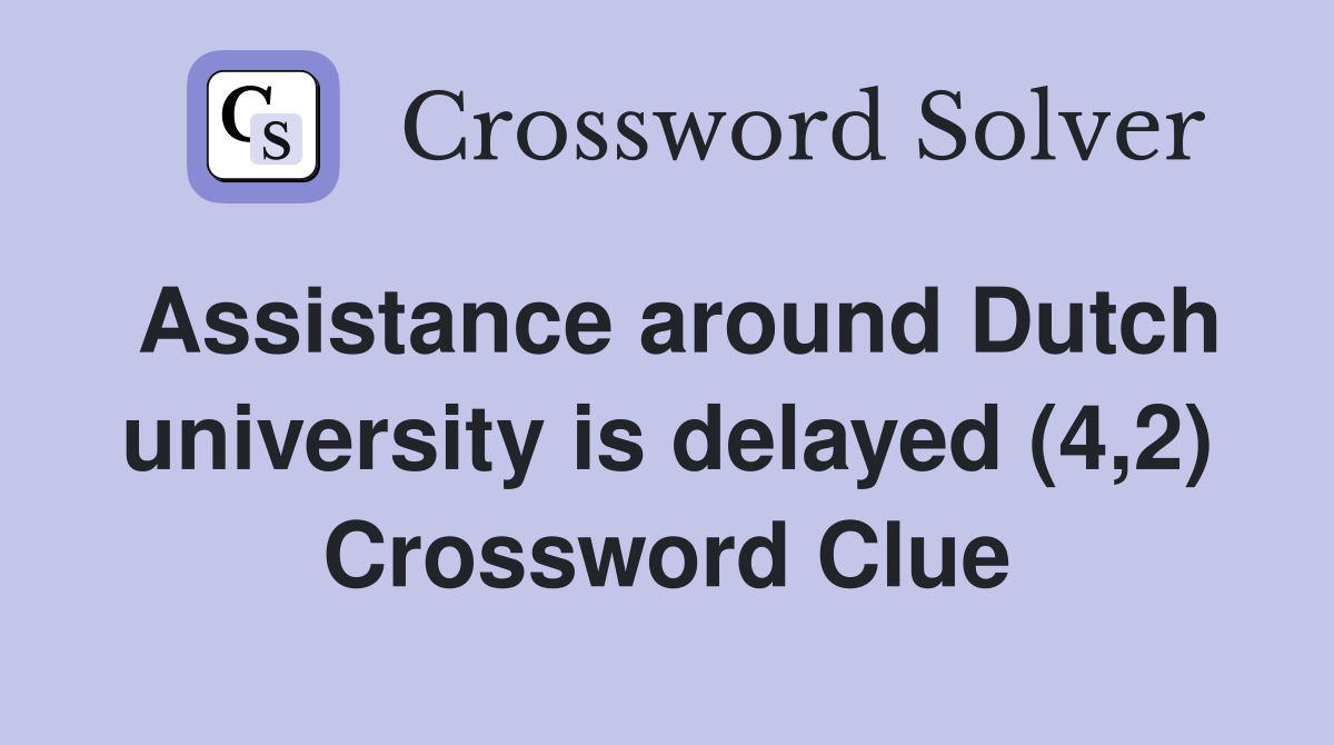 Assistance around Dutch university is delayed (4,2) Crossword Clue