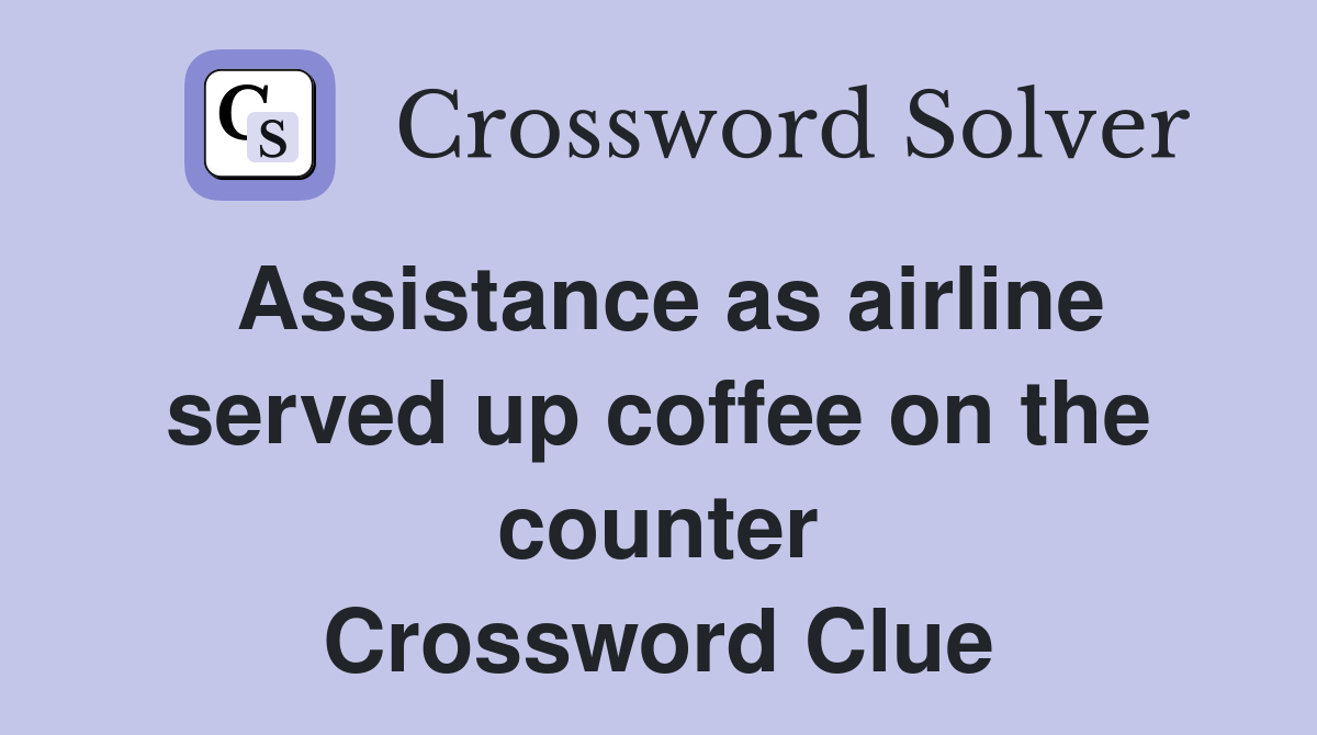 Assistance as airline served up coffee on the counter Crossword Clue