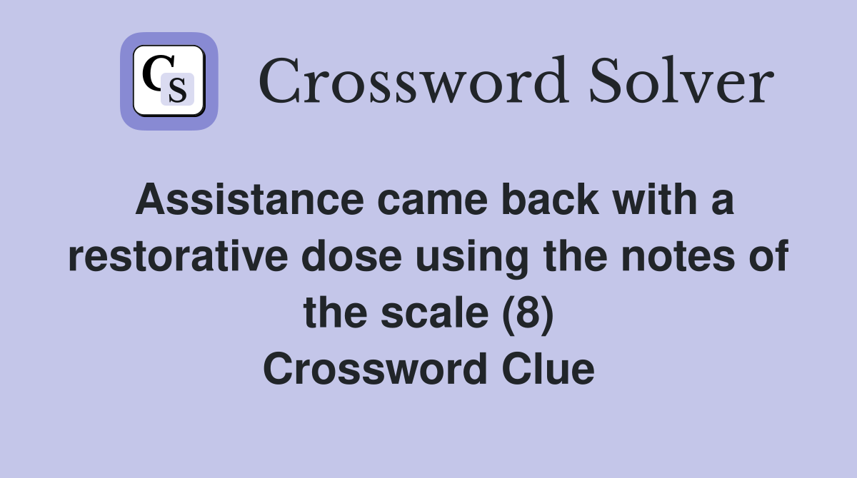 Assistance came back with a restorative dose using the notes of the scale (8) Crossword Clue