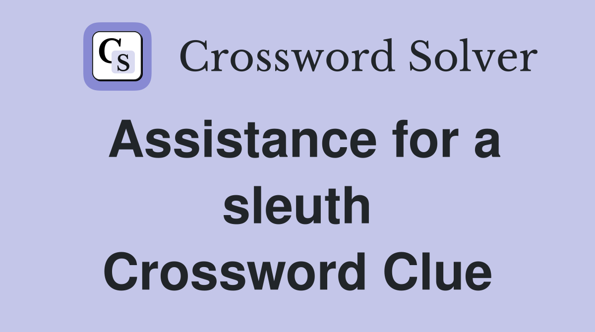 Assistance for a sleuth Crossword Clue