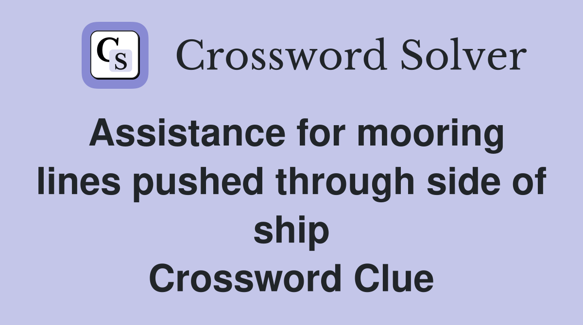 Assistance for mooring lines pushed through side of ship Crossword Clue
