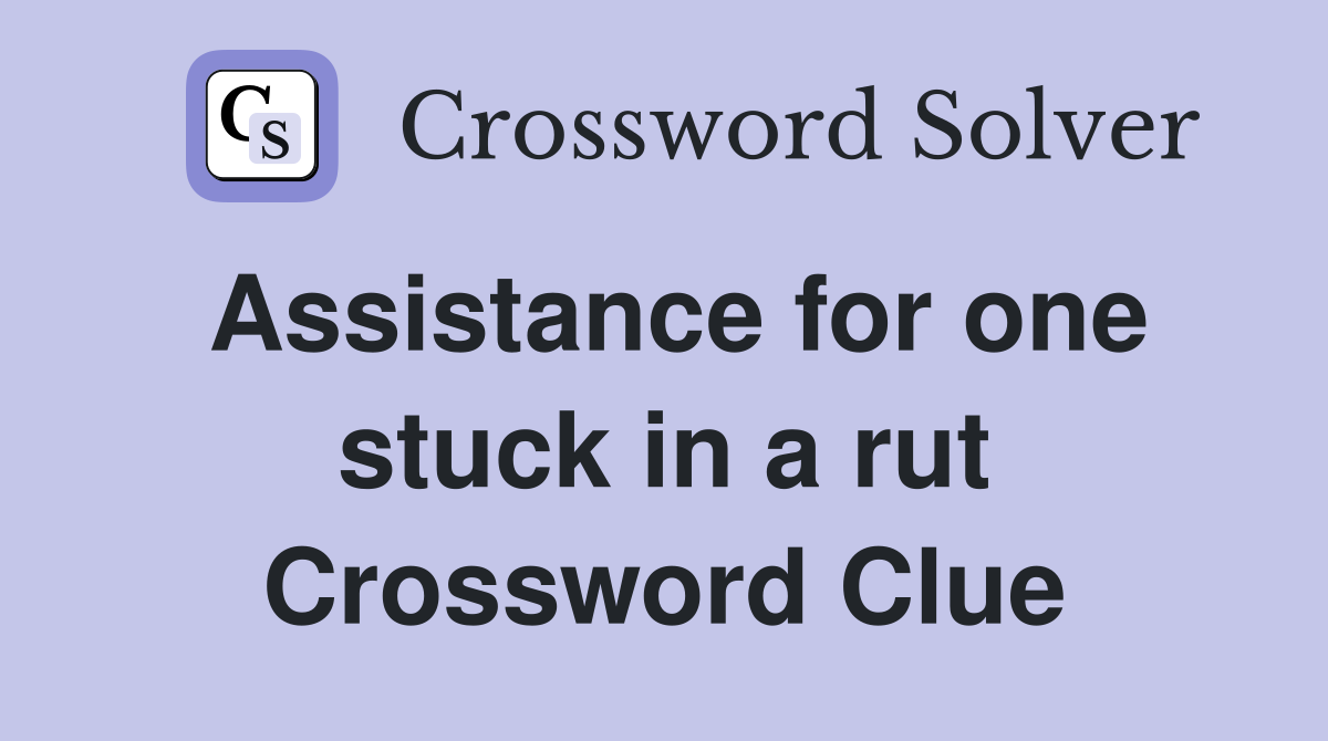 Assistance for one stuck in a rut Crossword Clue