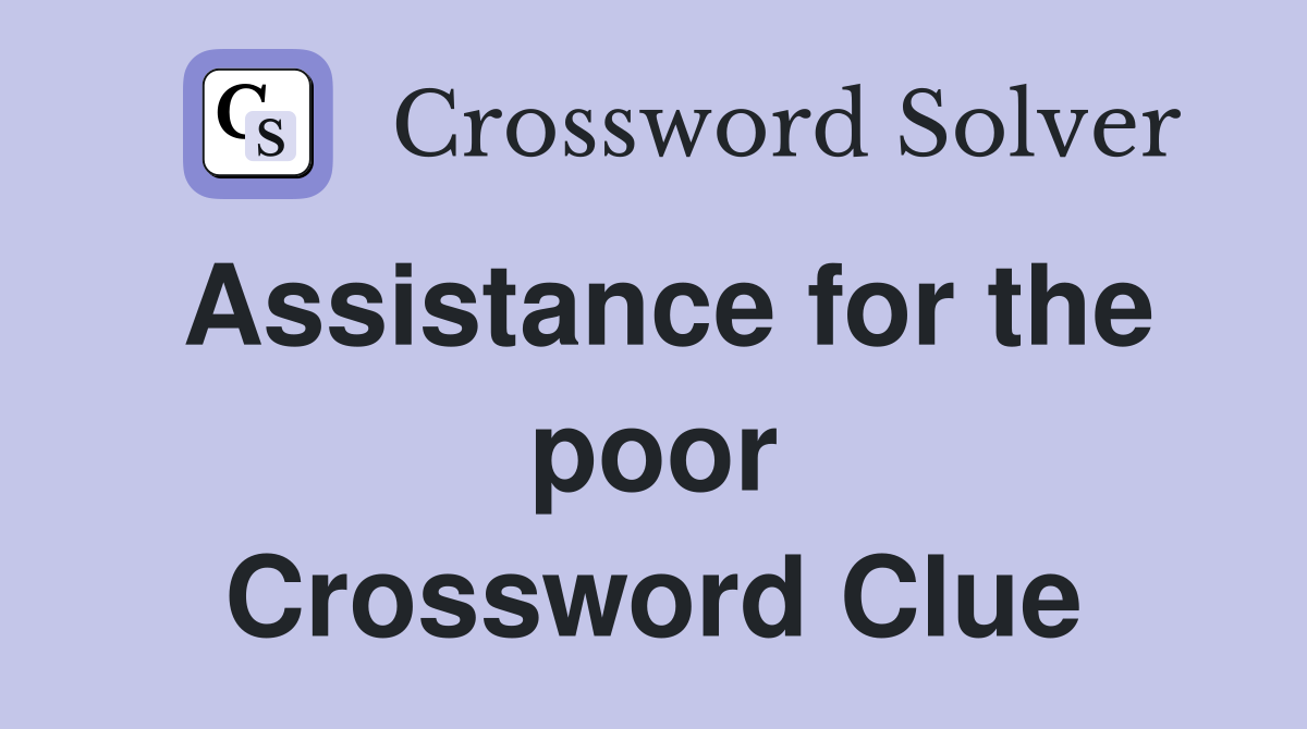 Assistance for the poor Crossword Clue